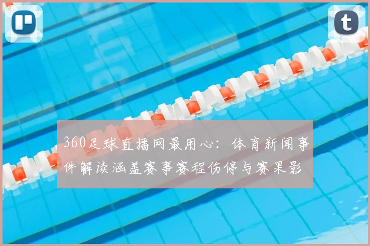 360足球直播网最用心：体育新闻事件解读涵盖赛事赛程伤停与赛果影响