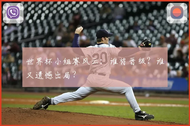 世界杯小组赛风云：谁将晋级？谁又遗憾出局？